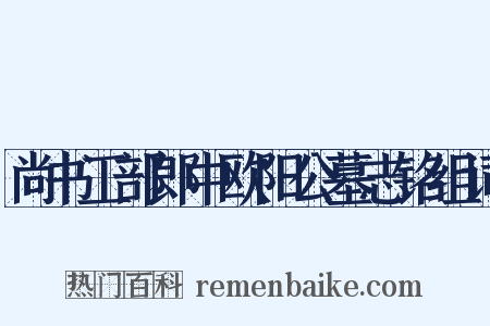 尚书工部郎中欧阳公墓志铭组词是什么意思的图片